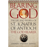Bearing God: The Life and Works of St. Ignatius of Antioch, the God-Bearer