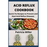 Acid Reflux Cookbook: Quick Fix Recipes to Prevent and Heal Acid Reflux Diseases
