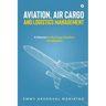 Aviation, Air Cargo and Logistics Management: A Manual for Air Cargo Handlers and Shippers IN