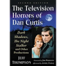 The Television Horrors of Dan Curtis: Dark Shadows, The Night Stalker and Other Productions, 2d ed.