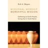 Missional Worship, Worshipful Mission: Gathering as God's People, Going Out in God's Name