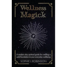 Wellness Magick: A modern day spiritual guide for crafting a solid foundation to your everyday wellbeing