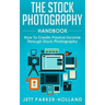 The Stock Photography Handbook: How To Create Passive Income Through Stock Photography