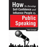 How to Develop Self-Confidence and Influence People by Public Speaking