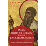 James, Brother of Jesus, and the Jerusalem Church: A Radical Exploration of Christian Origins