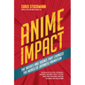 Anime Impact: The Movies and Shows That Changed the World of Japanese Animation (Anime Book, Studio Ghibli, and Readers of the Soul of Anime)