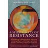 A Spirituality of Resistance: Finding a Peaceful Heart and Protecting the Earth