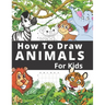 How To Draw Animals For Kids: Fun And Entertaining Activity Book for Children 3 Years And Over Easy Learn To Draw Cute Animals Step-by-Step