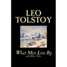 What Men Live By and Other Tales by Leo Tolstoy, Fiction, Short Stories
