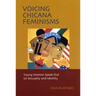 Voicing Chicana Feminisms: Young Women Speak Out on Sexuality and Identity