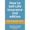 How to Sell Life Insurance 2nd edition: Life Insurance Selling Techniques, Tips and Strategies