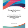 Through The Kalahari Desert: A Narrative Of A Journey With Gun, Camera, And Notebook To Lake N'Gami And Back (1886)