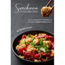Szechuan Style Recipes: An Illustrated Cookbook of Fiery Asian Dish Ideas!