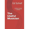 The Useful Musician: 101 Ways To Improve Your Playing And Get Asked Back