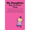 My Daughter Says The Cutest Things: Girlish Quotes From The Little Woman Of The Family