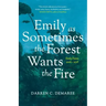 Emily As Sometimes the Forest Wants the Fire