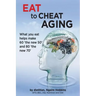 Eat To Cheat Aging: what you eat helps make '60 the new 50' and '80 the new 70'