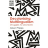 Decolonising Multilingualism: Struggles to Decreate