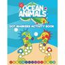 Dot Markers Activity Book Ocean Animals: Do a Dot art coloring book for toddlers - Sea animals Paint Daubers Book with Big Dots