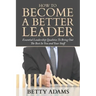 How To Become A Better Leader: Essential Leadership Qualities To Bring Out The Best In You and Your Staff