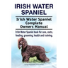Irish Water Spaniel. Irish Water Spaniel Complete Owners Manual. Irish Water Spaniel book for care, costs, feeding, grooming, health and training.