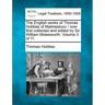 The English works of Thomas Hobbes of Malmesbury / now first collected and edited by Sir William Molesworth. Volume 3 of 11