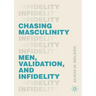 Chasing Masculinity: Men, Validation, and Infidelity