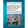 A Supplement to the Law Relating to Trade Unions: Including the Trade Union ACT, 1913.
