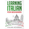 Learning Italian for Beginners: 2500 Italian Phrases and Basic Grammar Rules