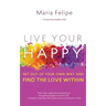 Live Your Happy: Get Out of Your Own Way and Find the Love Within