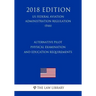 Alternative Pilot Physical Examination and Education Requirements (Us Federal Aviation Administration Regulation) (Faa) (2018 Edition)