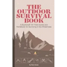 The Outdoor Survival Book: A Bushcraft 101 Field Guide and Handbook for Surviving in the Wilderness
