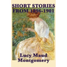 The Short Stories of Lucy Maud Montgomery from 1896-1901