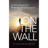 On the Wall: A Devotional for Medical Professionals
