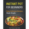 Instant Pot Recipes for Beginners: Easy Delicious Recipes Made Simple