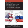 Cultural Imperialism and the Decline of the Liberal Order: Russian and Western Soft Power in Eastern Europe