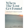 When The Lost Get Found: Confronting the Prodigal in You and Me