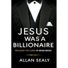 Jesus Was A Billionaire: Breaking The Curse of Being Broke Unlocking Financial Freedom Through Ancient Wisdom