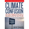 Climate Confusion: How Global Warming Hysteria Leads to Bad Science, Pandering Politicians and Misguided Policies That Hurt the Poor