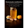 Homemade Antibiotics: TOP 30 Effective Natural Remedies And Best Organic Recipes For Healing Without Pills: (Natural Antibiotics, Herbal Rem