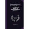 Letters Addressed to Rev. Wilbur Fisk, D.D. ... in Reply to a Sermon On Predestination and Election