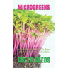 Microgreens: A Complete Guide Book To Grow Vegetables, Herbs, Fruit In Soil.