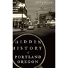 Hidden History of Portland, Oregon