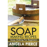 Soap Making Recipes: Soap Making for Beginners