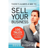 There's Always a Way to Sell Your Business: 100 Tales from the Trenches by a Master Intermediary