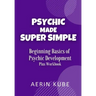 Psychic Made Super Simple: Beginning Basics of Psychic Development Plus Workbook