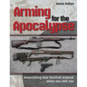 Arming for the Apocalypse: Assembling Your Survival Arsenal ... While You Still Can