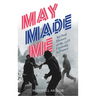 May Made Me: An Oral History of the 1968 Uprising in France
