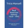 Real American History 1620 - 1945: Through the Lives of Ancestors