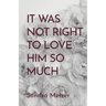 It Was Not Right To Love Him So Much